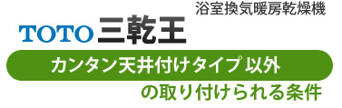 浴室暖房乾燥機 TOTO三乾王 カンタン天井付けタイプ以外の 戸建て住宅用の取り付けられる条件