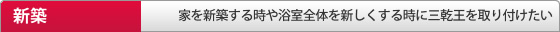 家を新築する時や浴室全体を新しくする時に三乾王を取り付けたい