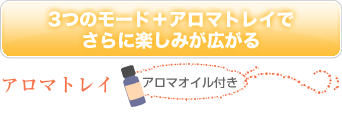 3つのモード＋アロマトレイでさらに楽しみ方が広がる