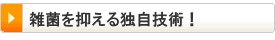 雑菌を抑える独自技術！