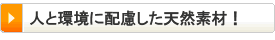 人と環境に配慮した天然素材！