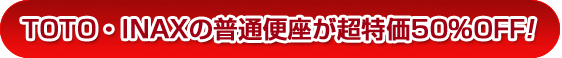 TOTO・INAXの普通便座が超特価50%OFF!