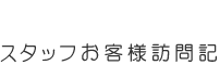 スタッフお客様訪問記 vol.005