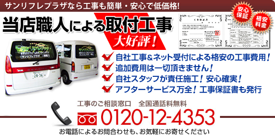 サンリフレプラザなら工事も簡単・安心で低価格!　当社職人による取付工事　大好評!　自社工事＆ネット受付による格安の工事費用!　追加費用は一切頂きません!　自社スタッフが責任施工!安心確実!　アフターサービス万全!　工事保証書も発行　工事のご相談窓口0120-12-4353