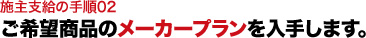 ご希望商品のメーカープランを入手します。