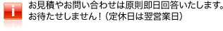 お見積やお問い合わせは原則即日回答いたします。お待たせしません！（定休日は翌営業日）
