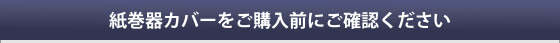 紙巻器カバーをご購入前にご確認ください