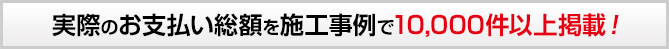 実際のお支払総額を施工事例で8000件以上掲載!