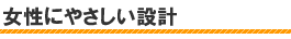女性にやさしい設計