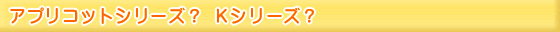 アプリコットNシリーズ？KNシリーズ？