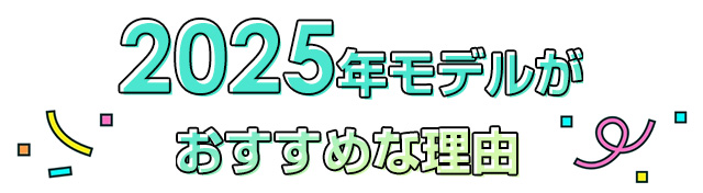 2025年モデルがおすすめな理由