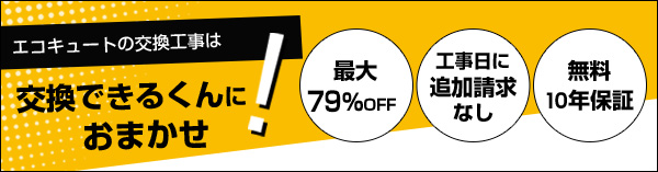交換できるくんのエコキュート交換工事は最大79％OFF、追加請求なし、無料10年保証