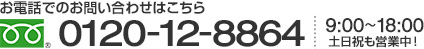 お気軽にご相談ください　全国通話料無料　フリーダイヤル　0120-12-8864　営業時間9時～18時　土日祝も営業中