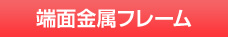 端面金属フレーム