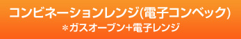 コンビネーションレンジ(電子コンベック)※ガスオーブン+電子レンジ