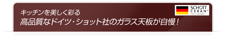 キッチンを美しく彩る 高品質なドイツ・ショット社のガラス天板が自慢!