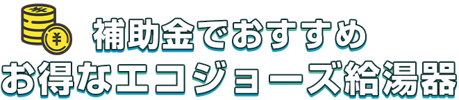 補助金でおすすめお得なエコジョーズ給湯器