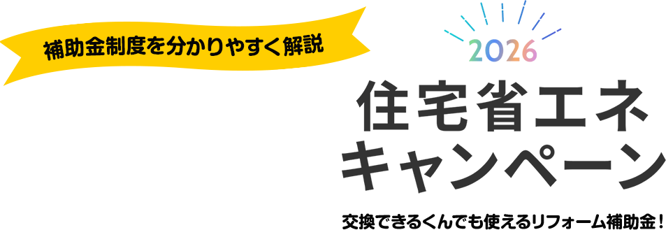 住宅省エネキャンペーン2026｜交換できるくんでも使えるリフォーム補助金!｜補助金制度をわかりやすく解説