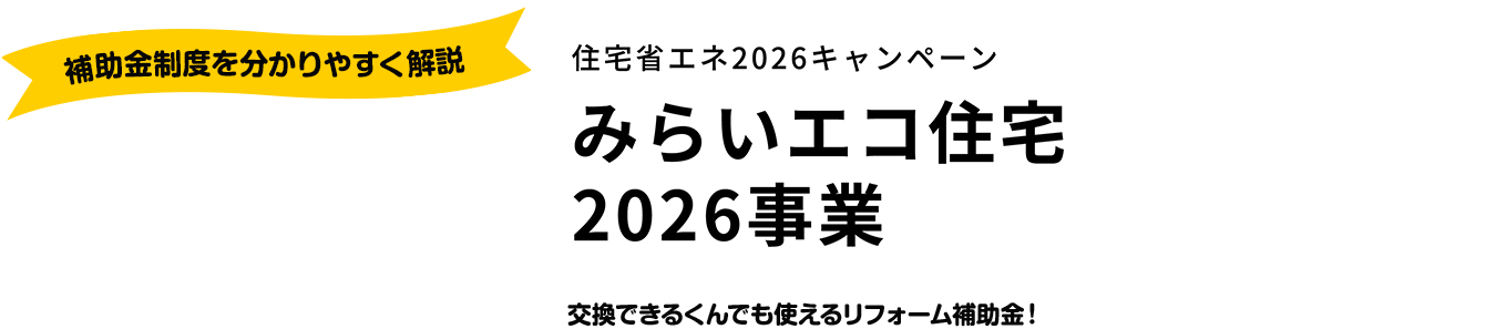 みらいエコ住宅2026事業|交換できるくんでも使えるリフォーム補助金!|補助金制度をわかりやすく解説