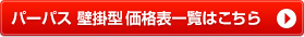 パーパス壁掛型価格表一覧はこちら