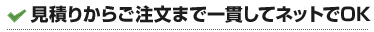 見積りからご注文まで一貫してネットでOK