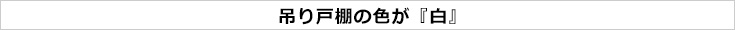 吊り戸棚の色が『白』