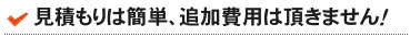 見積りは簡単、追加費用は頂きません