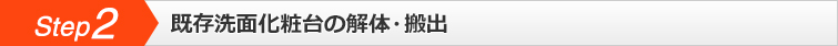 step2,既存洗面化粧台の解体・搬出
