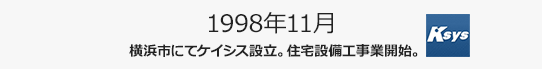 1998年11月横浜市にてケイシス設立。住宅設備工事業開始
