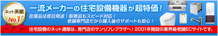 一流メーカーの住宅設備機器が超特価 在庫品は即日発送! 取寄せ品もスピード対応! 老舗専門店だから購入後のサポートも安心! 住宅設備のネット通販は、専門店のサンリフレプラザへ! 2001年開設の業界最老舗ECサイトです。