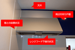 レンジフードがキッチンのどの位置に設置されているか確認するため、レンジフード周りの壁・吊り戸棚・天井なども写るように撮影してください。