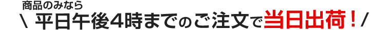平日午後四時までのご注文なら当日出荷