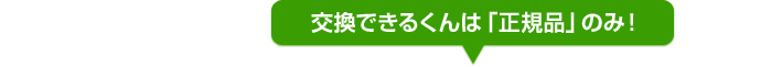 交換できるくんは正規品のみ!