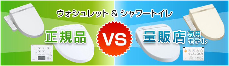 ウォシュレット& シャワートイレ 正規品 VS 量販店専用モデル