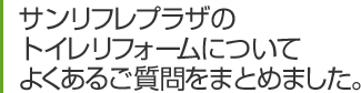 サンリフレプラザでのトイレリフォームについてよくあるご質問をまとめてみました。