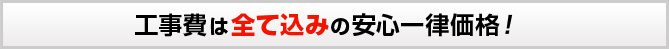 工事費は全て込みの安心一律価格!
