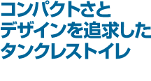 コンパクトさとデザインを追求したタンクレストイレ