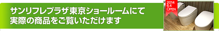 サンリフレプラザ東京ショールームにて実際の商品をご覧いただけます
