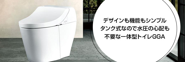 デザインも機能もシンプルタンク式なので水圧の心配も不要な一体型トイレGGA